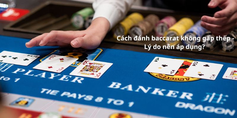 Khách hàng nên sử dụng cách đánh baccarat không gấp thếp