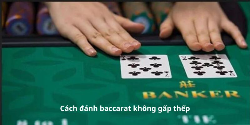 Khách hàng nên sử dụng cách đánh baccarat không gấp thếp